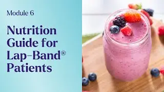 Module 6 | Nutrition Guide for Patients After the Lap-Band&reg; Procedure