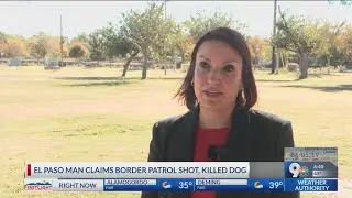 El Paso man claims Border Patrol shot, killed dog