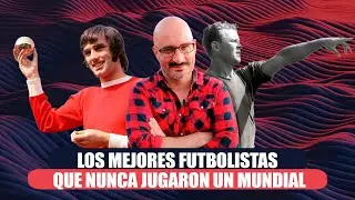 Los mejores futbolistas que nunca jugaron un Mundial