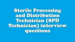 Sterile Processing and Distribution Technician (SPD Technician) interview questions