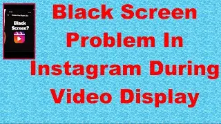 Black Screen Problem In Instagram During Video Display