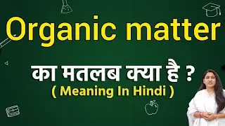Organic matter meaning in hindi | Organic matter ka matlab kya hota hai | Word meaning