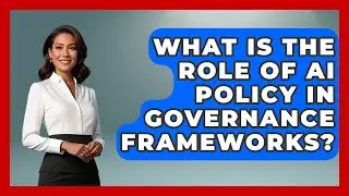 What Is The Role Of AI Policy In Governance Frameworks? - AI and Technology Law