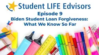 Episode 9 &ndash; Biden Student Loan Forgiveness: What We Know So Far | Student LIFE Edvisors