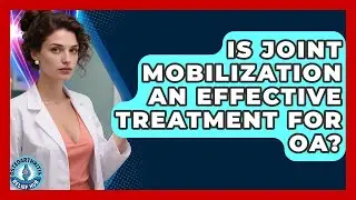 Is Joint Mobilization An Effective Treatment For OA? - Osteoarthritis Relief Hub