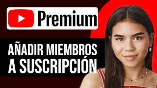 C&oacute;mo a&ntilde;adir miembros a tu suscripci&oacute;n de YouTube Premium (2025) Tutorial F&aacute;cil