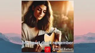 My Heart Don&rsquo;t Remember (Official Ballad) | First Love Memories and Sweet Denials