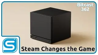 Bitcast 362 : Steam Comes After the Consoles