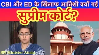 CBI और ED के ख़िलाफ़ Supreme Court क्यों पहुँची Atishi,और BJP के ख़िलाफ़ क्या शिकायत की | AAP Delhi