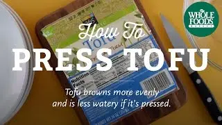 How To Press Tofu | Cooking Techniques l Whole Foods Market