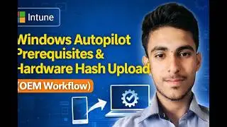 Windows Autopilot Prerequisites & Hardware Hash Upload (OEM Workflow) | Intune Training Session