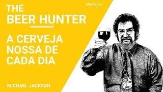 The Beer Hunter - A Cerveja nossa de cada dia - Epis&oacute;dio 4