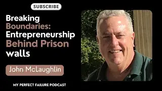 Breaking Boundaries: Entrepreneurship Behind Prison Walls with John McLaughlin