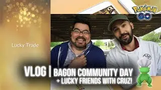 Pok&eacute;mon GO Vlog 133: Bagon Community Day + Lucky Friends with Cruz!