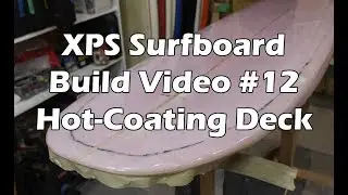 How to Make an XPS Foam Surfboard #12 - Hot Coating the Deck