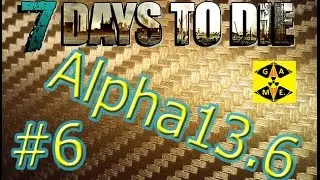 7 Days to Die Alpha 13.6 #6 Великое странствие за лутом