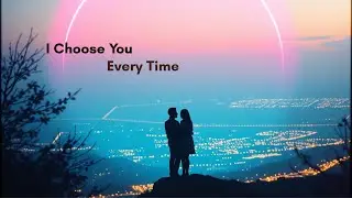I Choose You Every Time || Official video