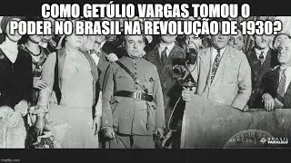 Como Get&uacute;lio Vargas tomou o poder no Brasil na Revolu&ccedil;&atilde;o de 1930?
