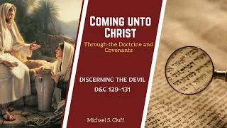 Discerning The Devil | D&C 129-131 | Michael S. Cluff