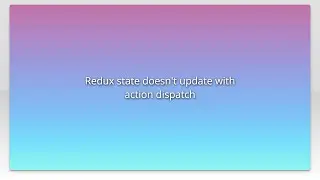 Redux state doesn't update with action dispatch