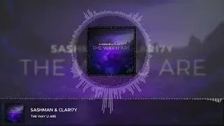 SashMan & CLARI7Y - The Way U Are