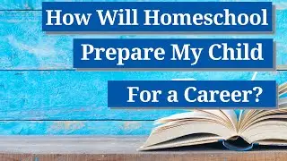 How Will Homeschooling Prepare My Child for a Future Career?