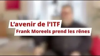 L'avenir de l'ITF - Frank Moreels prend les r&ecirc;nes