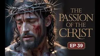 FILM: The Life of Jesus (2025) | Ep39 - The Passion of the Christ | Official Version