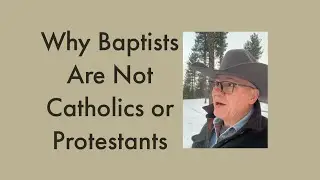 Why Baptists Are Not Catholics or Protestants