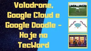 Volodrone, Google Cloud e Google Doodle - Hoje no TecWord