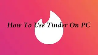 Как использовать Tinder на ПК