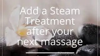 Add a Steam Treatment after your next massage