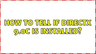 How to tell if DirectX 9.0c is installed?