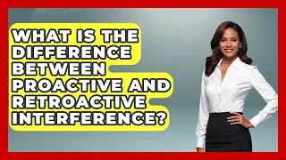 What Is The Difference Between Proactive And Retroactive Interference? - Ultimate Study Hacks