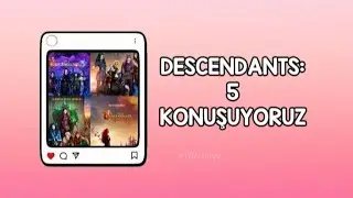 Descendants: 5 Konuşuyoruz!  @Alev-Dttw