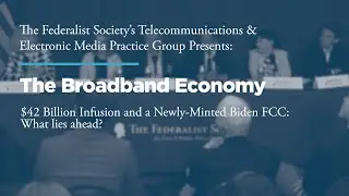 The Broadband Economy &ndash; $42 Billion Infusion and a Newly-Minted Biden FCC: What lies ahead?
