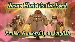 Jesus Christ Is The Lord | Powerful Christian Song Praise & Worship In English /Jesus Eternal Praise