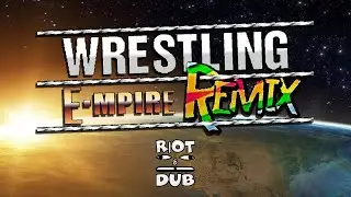 Riot & Dub Presents: Wrestling E-Mpire Remix - OUT NOW! 