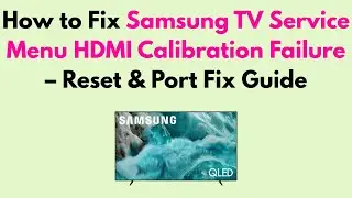 How to Fix Samsung TV Service Menu HDMI Calibration Failure &ndash; Reset & Port Fix Guide