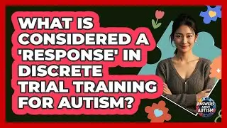 What Is Considered A 'Response' In Discrete Trial Training For Autism? - Answers About Autism