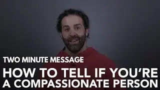 How To Tell If You're A Compassionate Person - Two Minute Message