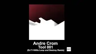 Andre Crom - Tool #001 (DJ T-1000 (aka. Alan Oldham's Loop And Destroy Remix) - OFF181