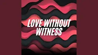 Love Without Witness