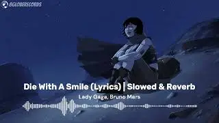 Die With A Smile (Lyrics) | Slowed & Reverb – Lady Gaga, Bruno Mars