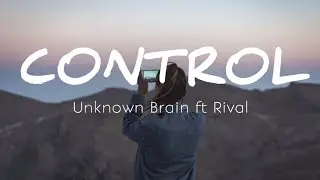 Control - Unknown Brain ft Rival (Lyrics)