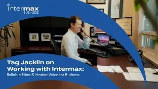 Tag Jacklin on Working with Intermax: Reliable Fiber & Hosted Voice for Business