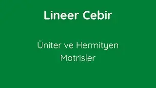 71) Üniter ve Hermityen Matrisler [Unitary and Hermitian Matrices]