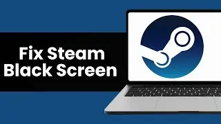 How To Fix Steam Black Screen