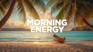 Morning Energy 🌅 Uplifting Chillout & Tropical Deep House Vibes
