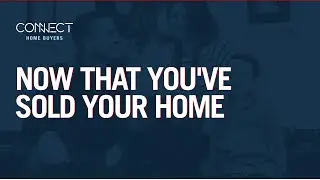 Now That You've Sold Your Home: Connect Home Buyers